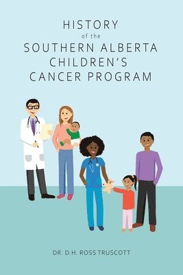D H Ross Truscott, Kathryn M Truscott - History of the Southern Alberta Children's Cancer Program, Häftad. Tillgänglighet: Lägg i varukorg