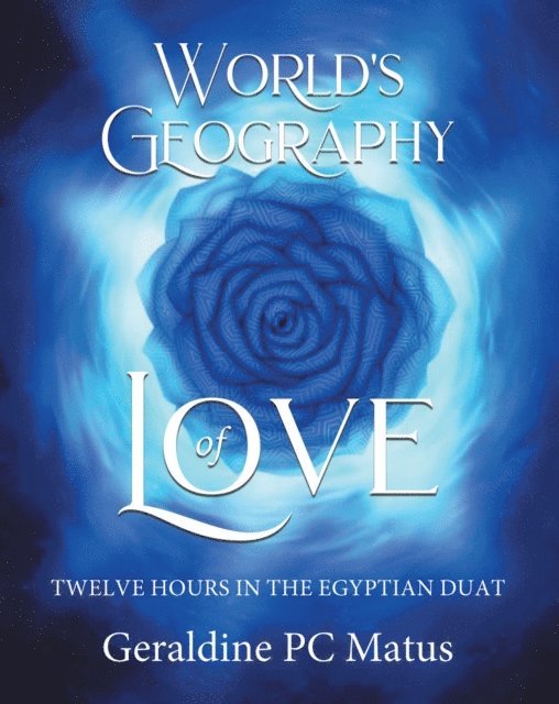 Geraldine PC Matus - World's Geography of Love: Twelve Hours in the Egyptian Duat, E-bok