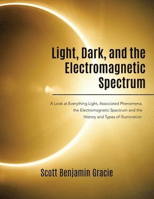 Scott Benjamin Gracie - Light, Dark and the Electromagnetic Spectrum, Häftad