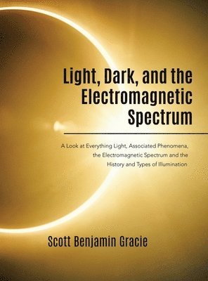 Scott Benjamin Gracie - Light, Dark and the Electromagnetic Spectrum, Inbunden
