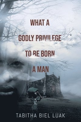 Tabitha Biel Luak - What a Godly Privilege to Be Born a Man, Häftad