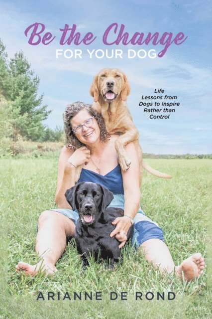 Arianne De Rond - Be the Change for Your Dog: Life Lessons from Dogs to Inspire Rather than Control, E-bok. Tillgänglighet: Lägg i varukorg