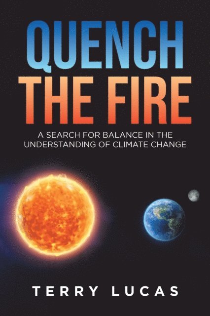 Terry Lucas - Quench the Fire: A Search for Balance in the Understanding of Climate Change, E-bok. Tillgänglighet: Lägg i varukorg