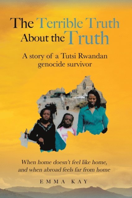 Emma Kay - Terrible Truth about the Truth: A story of a Tutsi Rwandan genocide survivor - When home doesn't feel like home, and when abroad feels far from home, E-bok