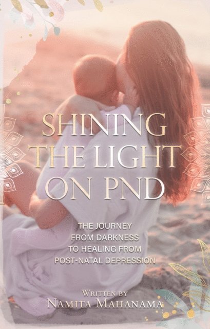 Namita Mahanama - Shining the Light on PND: The Journey From Darkness To Healing From Post-Natal Depression, E-bok. Tillgänglighet: Lägg i varukorg