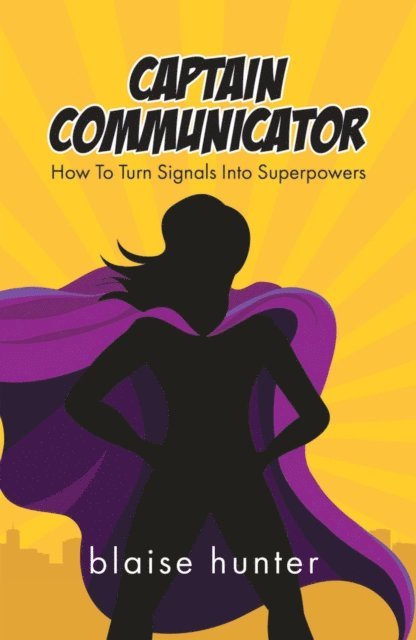 Blaise Hunter - Captain Communicator: How to Turn Signals into Superpowers, E-bok