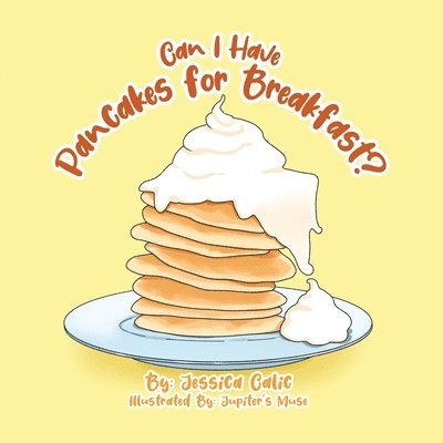 Jessica Calic - Can I Have Pancakes for Breakfast?, Häftad