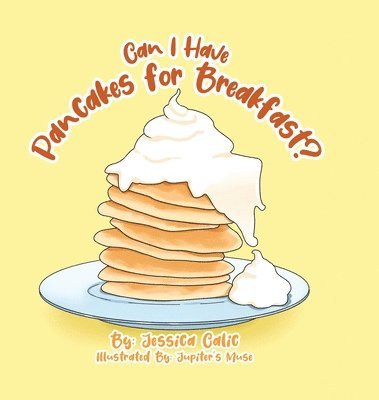 Jessica Calic - Can I Have Pancakes for Breakfast?, Inbunden