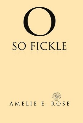 Amelie E Rose - O So Fickle, Inbunden. Tillgänglighet: Lägg i varukorg