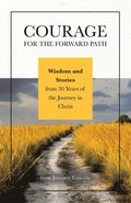 Courage for the Forward Path: Wisdom and Stories from 30 Years of the Journey in Christ