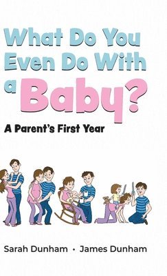 Sarah Dunham, James Dunham - What Do You Even Do With a Baby?, Inbunden