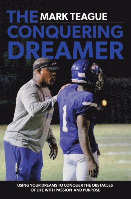 Mark Teague - Conquering Dreamer: Using Your Dreams to Conquer the Obstacles of Life with Passion and Purpose, E-bok