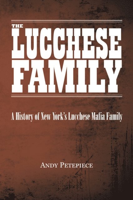 Andy Petepiece - Lucchese Family: A History of New York's Lucchese Mafia Family, E-bok