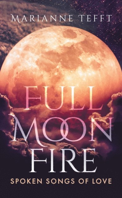 Marianne Tefft - Full Moon Fire: Spoken Songs of Love, E-bok