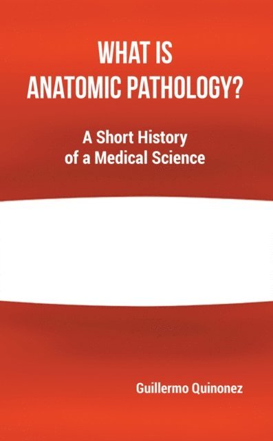 Guillermo Quinonez - What Is Anatomic Pathology?: A Short History of a Medical Science, E-bok. Tillgänglighet: Lägg i varukorg