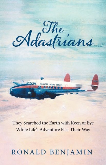 Ronald Benjamin - Adastrians: They Searched the Earth with Keen of Eye While Life's Adventure Passed Their Way, E-bok