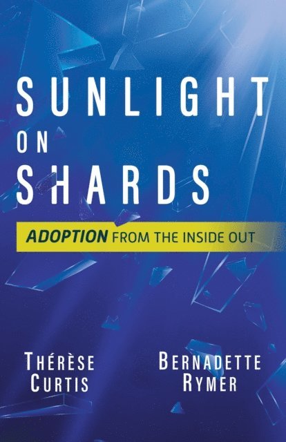 Therese Curtis, Bernadette Rymer - Sunlight on Shards: Adoption From the Inside Out, E-bok. Tillgänglighet: Lägg i varukorg