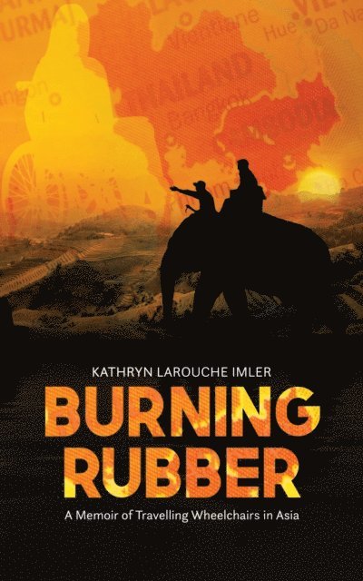 Kathryn Larouche Imler - Burning Rubber: A Memoir of Travelling Wheelchairs in Asia, E-bok
