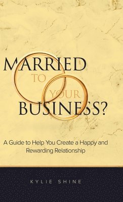 Kylie Shine - Married to your Business?, Inbunden. Tillgänglighet: Lägg i varukorg