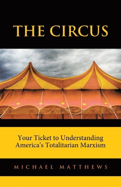 Michael Matthews - Circus: Your Ticket to Understanding America's Totalitarian Marxism, E-bok