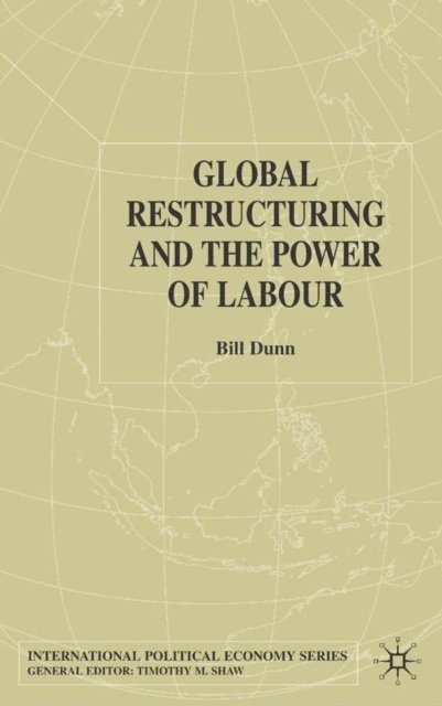 Bill Dunn - Global Restructuring and the Power of Labour, E-bok