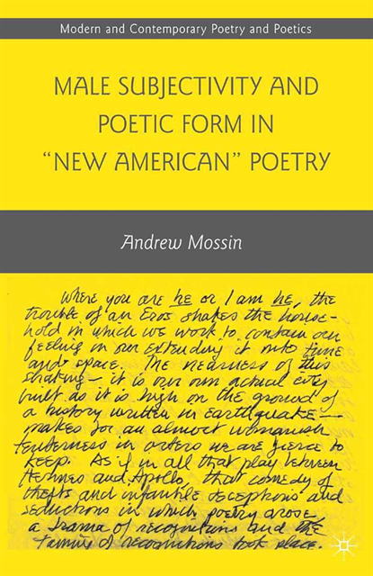 A. Mossin - Male Subjectivity and Poetic Form in &quote;New American&quote; Poetry, E-bok