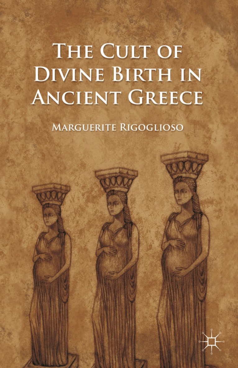 M. Rigoglioso - Cult of Divine Birth in Ancient Greece, Häftad