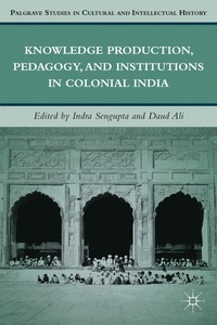 Knowledge Production, Pedagogy, and Institutions in Colonial India