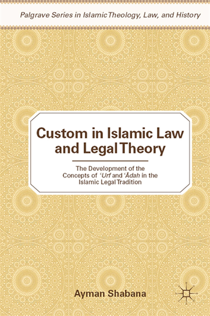 Ayman Shabana - Custom in Islamic Law and Legal Theory, E-bok