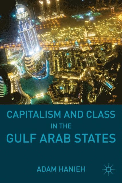 Adam Hanieh - Capitalism and Class in the Gulf Arab States, E-bok