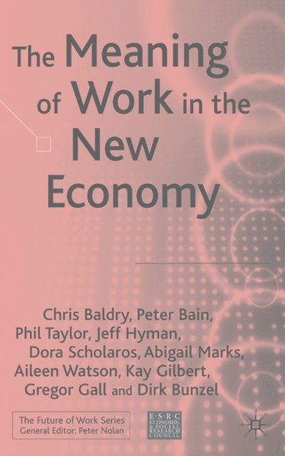 A. Watson, A. Marks, D. Scholarios, J. Hyman, P. Taylor, P. Bain, C. Baldry - Meaning of Work in the New Economy, E-bok