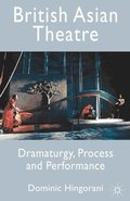 British Asian Theatre: Dramaturgy, Process and Performance