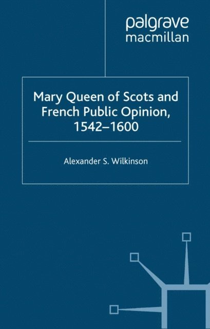 A. Wilkinson - Mary Queen of Scots and French Public Opinion, 1542-1600, E-bok. Tillgänglighet: Lägg i varukorg