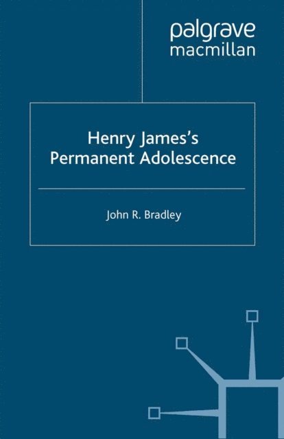 J. Bradley - Henry James's Permanent Adolescence, E-bok