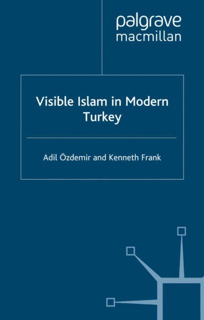 Kenneth Frank, A. Ozdemir - Visible Islam in Modern Turkey, E-bok