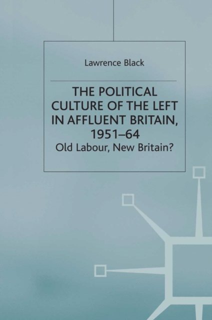 L. Black - Political Culture of the Left in Affluent Britain, 19 51-64, E-bok