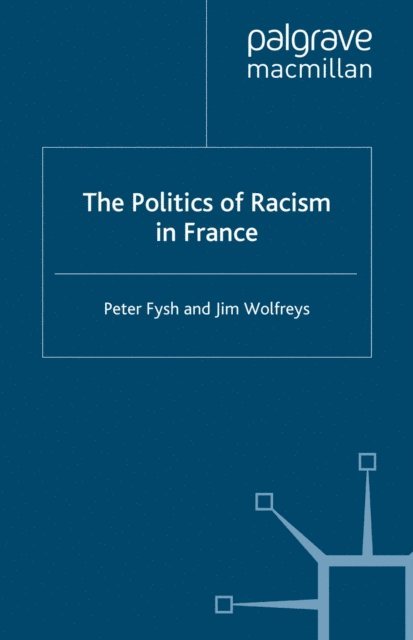 J. Wolfreys, P. Fysh - Politics of Racism in France, E-bok