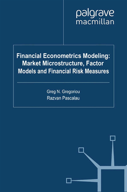 R. Pascalau, G. Gregoriou - Financial Econometrics Modeling: Market Microstructure, Factor Models and Financial Risk Measures, E-bok