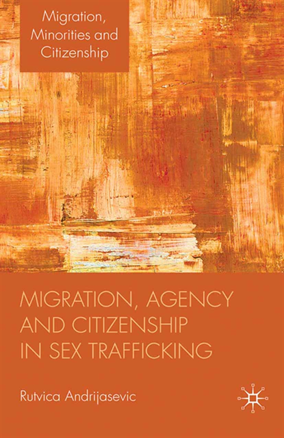 R. Andrijasevic - Migration, Agency and Citizenship in Sex Trafficking, E-bok