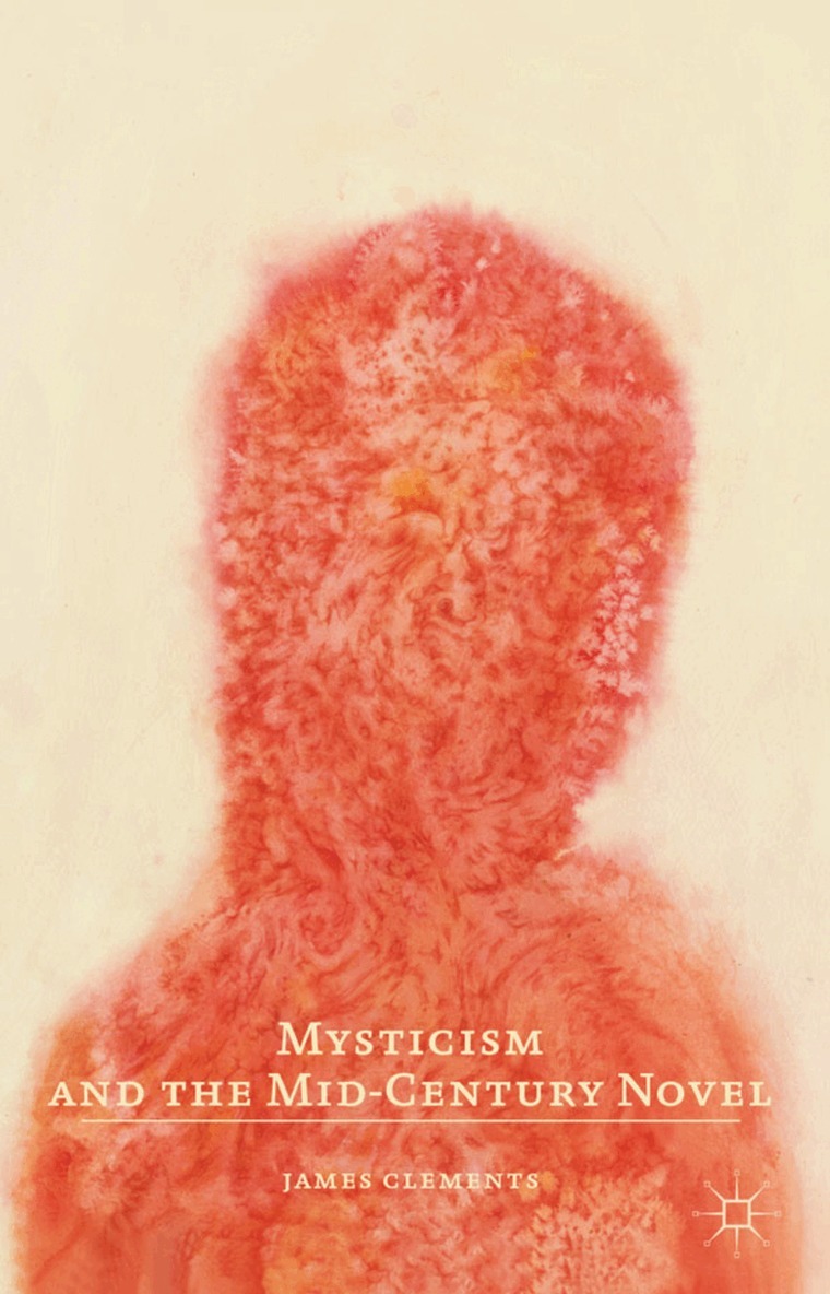 J. Clements - Mysticism and the Mid-Century Novel, Inbunden