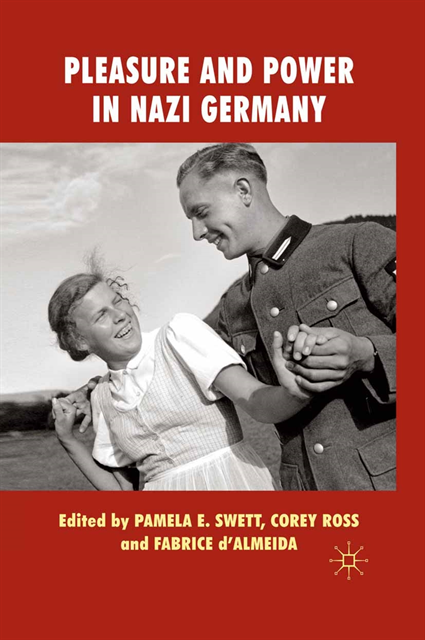 F. d'Almeida, C. Ross, P. Swett - Pleasure and Power in Nazi Germany, E-bok