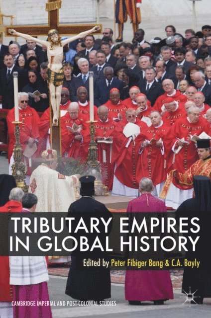 C. A. Bayly, Peter Fibiger Bang - Tributary Empires in Global History, E-bok