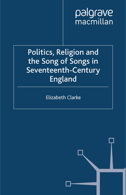 E. Clarke - Politics, Religion and the Song of Songs in Seventeenth-Century England, E-bok
