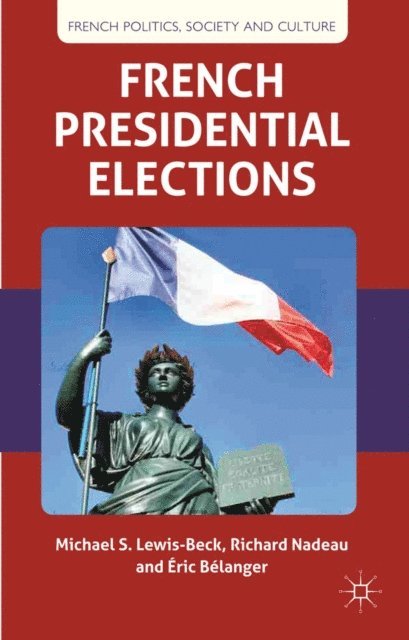 E. Belanger, R. Nadeau, M. Lewis-Beck - French Presidential Elections, E-bok