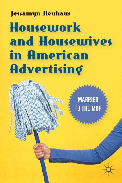 Jessamyn Neuhaus - Housework and Housewives in American Advertising, E-bok