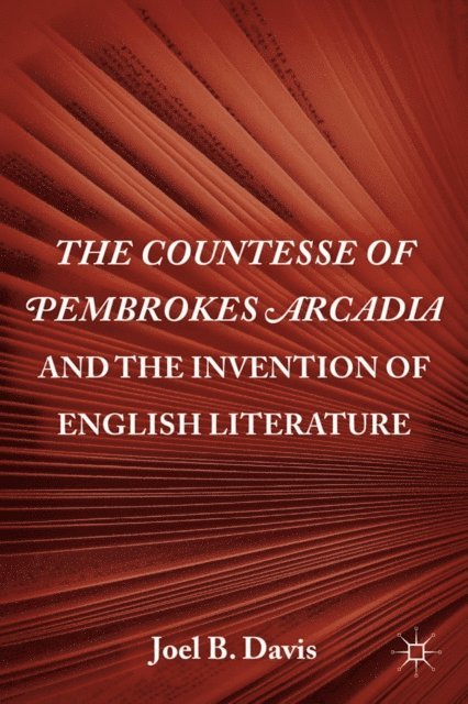 J. Davis - Countesse of Pembrokes Arcadia and the Invention of English Literature, E-bok