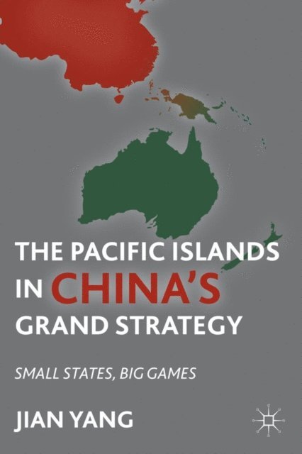 J. Yang - Pacific Islands in China's Grand Strategy, E-bok