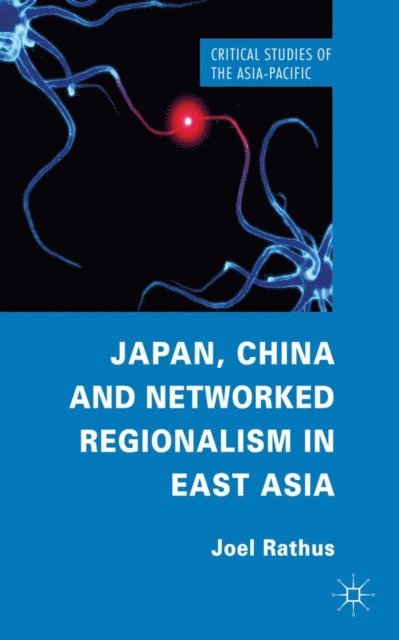 J. Rathus - Japan, China and Networked Regionalism in East Asia, E-bok