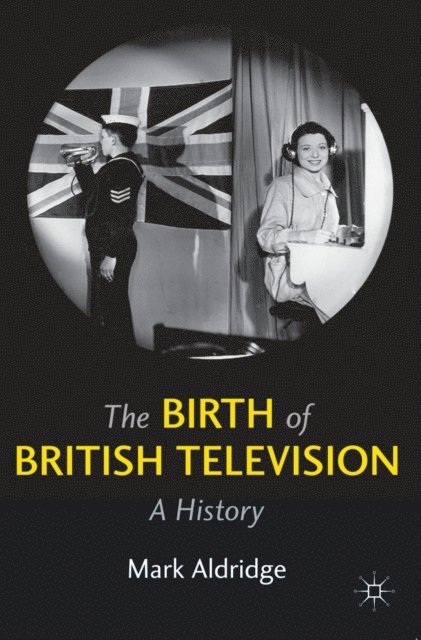 Mark Aldridge - Birth of British Television, E-bok