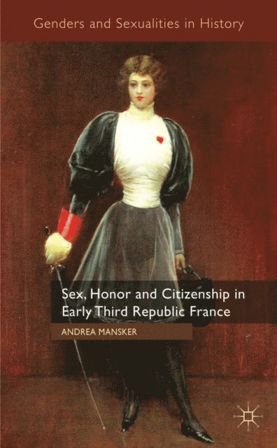 A. Mansker - Sex, Honor and Citizenship in Early Third Republic France, E-bok